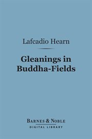 Gleanings in Buddha-fields : studies of hand and soul in the Far East cover image