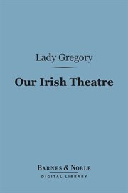 Our Irish theatre : a chapter of autobiography cover image