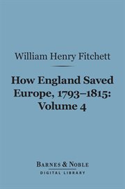 How England saved Europe, 1793-1815. Volume 4, Waterloo and St. Helena cover image