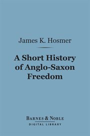 A short history of Anglo-Saxon freedom : the polity of the English-speaking race cover image