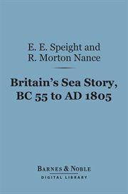Britain's sea story, BC 55 to AD 1805 : being the story of British heroism in voyaging and sea-fight from Alfred's time to the Battle of Trafalgar cover image