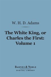 The White King, or, Charles the First. Volume 1 cover image