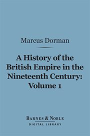 A history of the British empire in the nineteenth century. Volume 1, From the commencement of the war with France to the death of Pitt (1793-1805) cover image