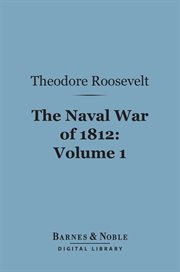 The Naval War of 1812, or, The history of the United States Navy during the last war with Great Britain. Vol. 1 cover image