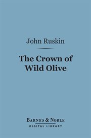 The crown of wild olive : three lectures on work, traffic, and war cover image