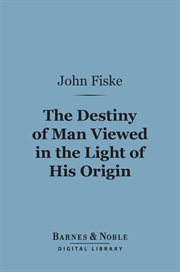 The destiny of man viewed in the light of his origin cover image