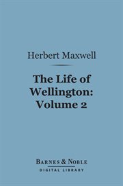 The life of Wellington : the restoration of the martial power of Great Britain. Volume 2 cover image