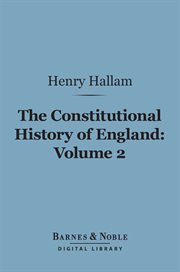 The constitutional history of England : from the accession of Henry VII to the death of George II. Volume 2 cover image