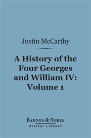 A history of the four Georges and William IV. Volume 1 cover image