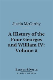 A history of the four Georges and William IV. Volume 2 cover image