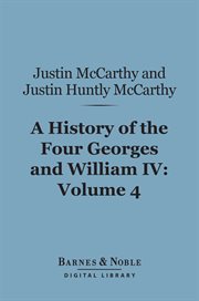 A history of the four Georges and William IV. Volume 4 cover image