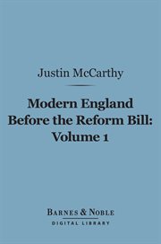 Modern England before the Reform Bill : from the Reform Bill to the present time. Volume 1 cover image