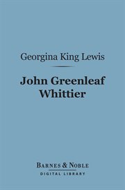 John Greenleaf Whittier : his life and work cover image