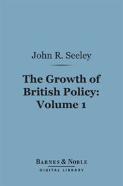 The growth of British policy : an historical essay. Volume 1 cover image