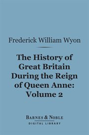 The history of Great Britain during the reign of Queen Anne. Volume 2 cover image