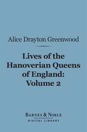 Lives of the Hanoverian Queens of England. Volume 2 cover image