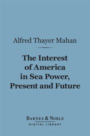 The interest of America in sea power, present and future cover image
