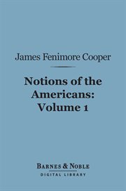 Notions of the Americans : picked up by a travelling bachelor. Volume 1 cover image