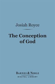 The conception of God : a philosophical discussion concerning the nature of the divine idea as a demonstrable reality cover image