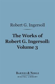 The works of Robert G. Ingersoll. Volume 3, Lectures cover image