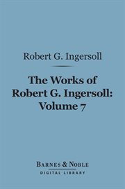 The works of Robert G. Ingersoll : Discussions. Volume 7, Discussions cover image