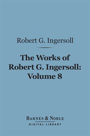 The works of Robert G. Ingersoll. Volume 8, Interviews cover image