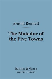 The matador of the Five Towns : and other stories cover image