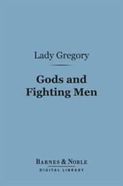 Gods and fighting men : the story of the Tuatha De Danaan and of the Fianna of Ireland cover image