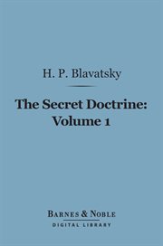 The secret doctrine : the synthesis of science, religion and philosophy. Volume 1, Cosmogenesis cover image