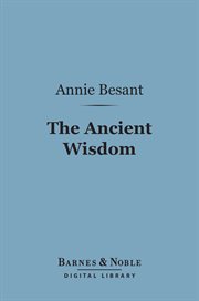The ancient wisdom : an outline of theosophical teachings cover image