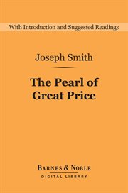 The Pearl of great price : being a choice selection from the revelations, translations, and narrations of Joseph Smith, first prophet, seer, and revelator to the Church of Jesus Christ of Latter-Day Saints cover image