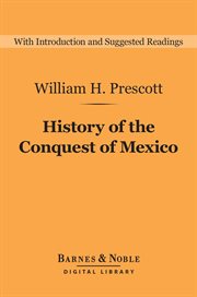 History of the conquest of Mexico : with a preliminary view of the ancient Mexican civilization and the life of the conqueror, Hernando Cortés cover image