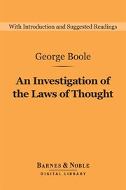 An investigation of the laws of thought : on which are founded the mathematical theories of logic and probabilities cover image