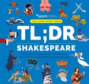 TL ; DR Shakespeare : dynamically illustrated plot and character summaries for 12 of Shakespeare's greatest plays cover image