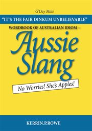 Wordbook of australian idiom -- Aussie slang : no worries! she's apples! cover image
