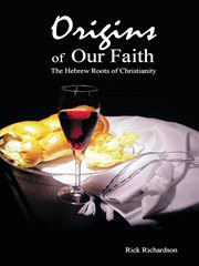 Origins of our faith the hebrew roots of christianity. Third Edition cover image