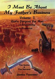 I must be about my father's business, volume i. God's Purpose for Man cover image
