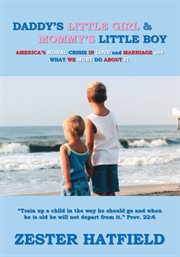 Daddy's little girl and mommy's little boy. America's Moral Crisis in Love and Marriage and What We Must Do About It cover image