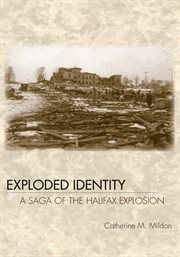 Exploded identity. A Saga of the Halifax Explosion cover image