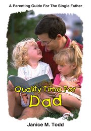 Quality time for Dad : a parenting guide for the single father cover image