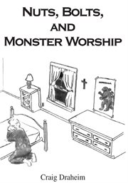 Nuts, bolts, and monster worship cover image
