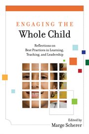 Engaging the whole child : reflections on best practices in learning, teaching, and leadership cover image
