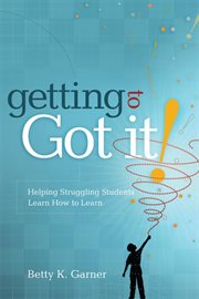 Getting to "got it!" : helping struggling students learn how to learn cover image