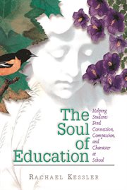 The soul of education : helping students find connection, compassion, and character at school cover image