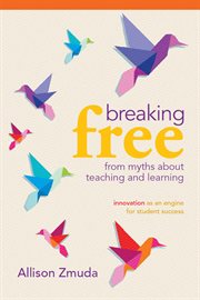 Breaking free from myths about teaching and learning : innovation as an engine for student success cover image