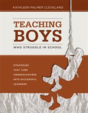 Teaching boys who struggle in school : strategies that turn underachievers into successful learners cover image