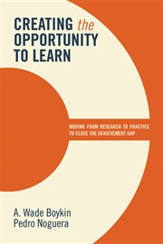 Creating the opportunity to learn : moving from research to practice to close the achievement gap cover image