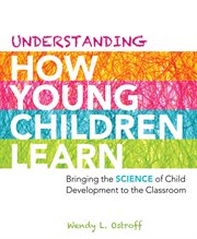 Understanding how young children learn : bringing the science of child development to the classroom cover image