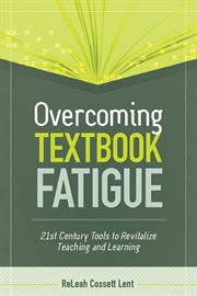 Overcoming textbook fatigue : 21st century tools to revitalize teaching and learning cover image