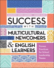 Success with multicultural newcomers & English learners : proven practices for school leadership teams cover image